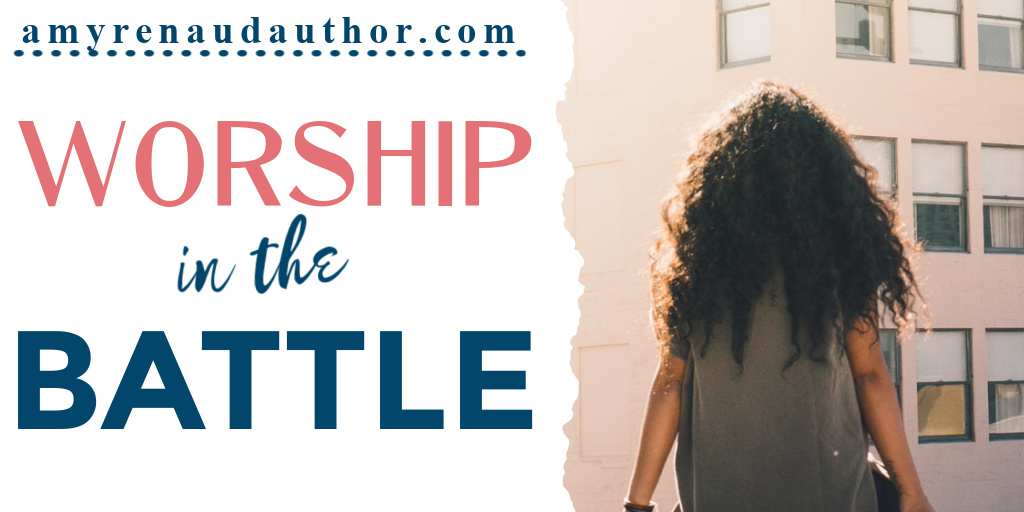 Worship in the Battle - Amy Renaud